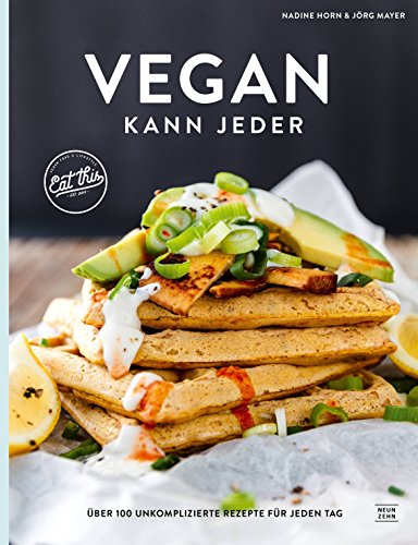 Vegan kann jeder: Über 100 unkomplizierte Rezepte für jeden Tag - das eat this! Kochbuch von Neun Zehn Verlag