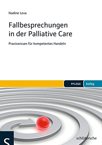 Fallbesprechungen in der Palliative Care: Praxiswissen für kompetentes Handeln (PFLEGE kolleg) von Schlütersche