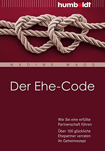 Der Ehe-Code: Wie Sie eine erfüllte Partnerschaft führen. Über 100 glückliche Ehepartner verraten ihr Geheimrezept (humboldt - Psychologie & Lebensgestaltung) von Humboldt