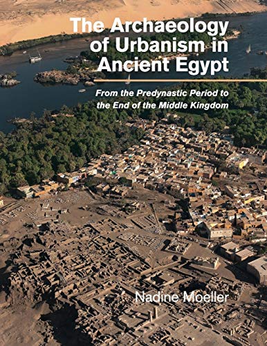 The Archaeology of Urbanism in Ancient Egypt: From the Predynastic Period to the End of the Middle Kingdom von Cambridge University Press