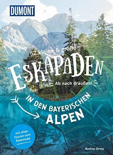 52 kleine & große Eskapaden in den Bayerischen Alpen: Ab nach draußen! (DuMont Eskapaden) von DUMONT REISEVERLAG