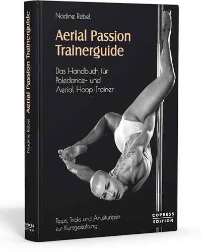 Aerial Passion Trainerguide: Das Handbuch für Poledance- und Aerial Hoop-Trainer