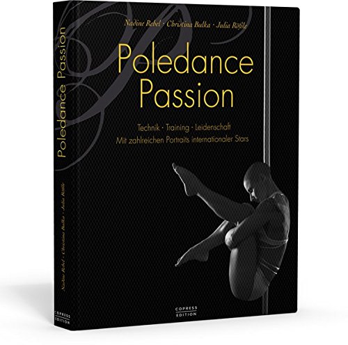 Poledance Passion - Technik, Training, Leidenschaft: Mit zahlreichen Porträts internationaler Stars von Stiebner