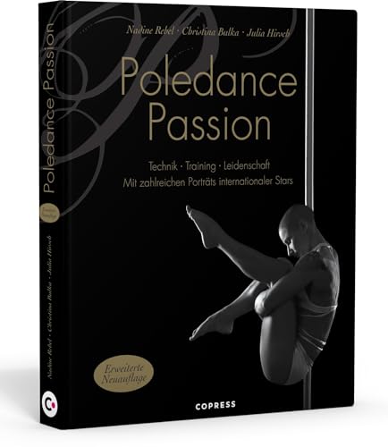 Poledance Passion - Technik, Training, Leidenschaft. Schritt-für-Schritt-Anleitungen zu 200 Pole Dance Figuren. Mit Porträts internationaler Pole Ikonen.