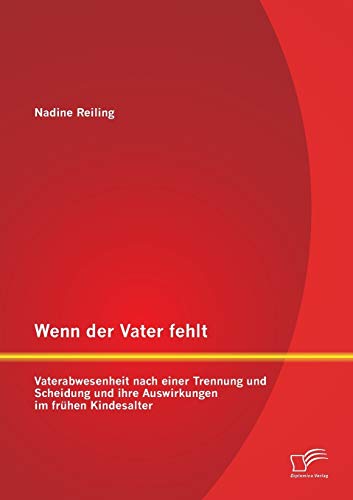 Wenn der Vater fehlt: Vaterabwesenheit nach einer Trennung und Scheidung und ihre Auswirkungen im frühen Kindesalter von Diplomica Verlag