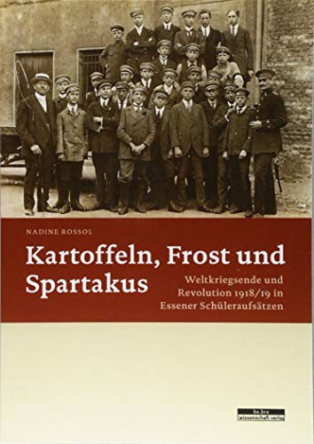 Kartoffeln, Frost und Spartakus: Weltkriegsende und Revolution 1918/19 in Essener Schüleraufsätzen