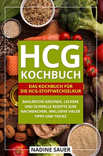 hCG Kochbuch: Das Kochbuch für die hCG-Stoffwechselkur. Zahlreiche gesunde, leckere und schnelle Rezepte zum Nachmachen. Inklusive vieler Tipps und Tricks.
