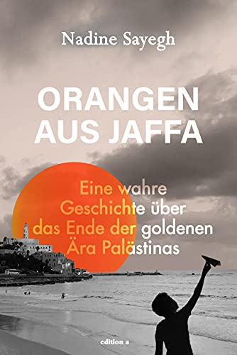 Orangen aus Jaffa: Eine wahre Geschichte über das Ende der goldenen Ära Palästinas