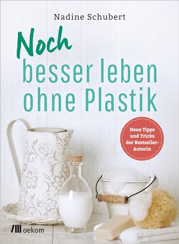 Noch besser leben ohne Plastik: Neue Tipps und Tricks der Bestseller-Autorin von Oekom Verlag GmbH