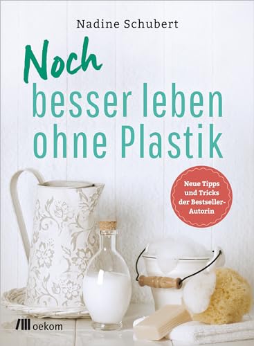 Noch besser leben ohne Plastik: Neue Tipps und Tricks der Bestseller-Autorin. Rezepte und einfache Schritte zum Mikroplastik vermeiden, nachhaltig einkaufen und selbst herstellen