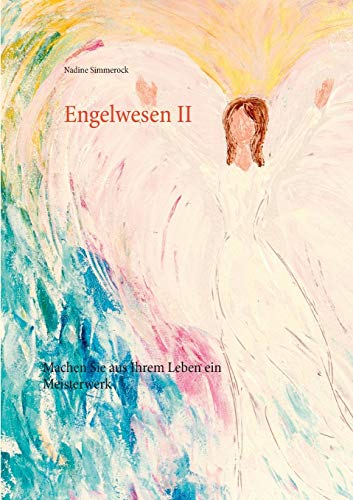 Engelwesen II: Machen Sie aus Ihrem Leben ein Meisterwerk von Books on Demand