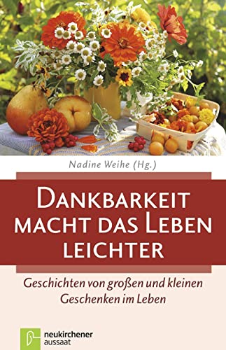 Dankbarkeit macht das Leben leichter: Geschichten von großen und kleinen Geschenken im Leben von Neukirchener Verlag