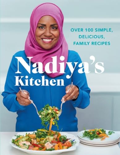 Nadiya's Kitchen: Over 100 simple, delicious, family recipes from the Bake Off winner and bestselling author of Time to Eat