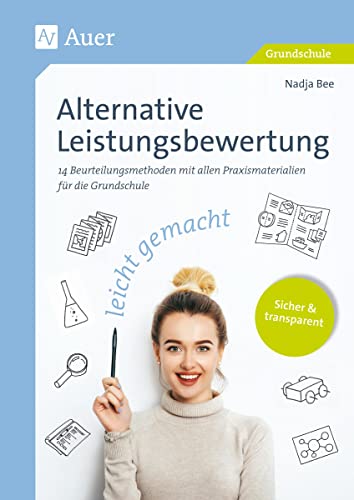 Alternative Leistungsbewertung leicht gemacht: Sicher und transparent: 14 Beurteilungsmethoden mit allen Praxismaterialien für die Grundschule (1. bis 4. Klasse)