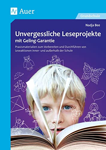 Unvergessliche Leseprojekte mit Geling-Garantie: Praxismaterialien zum Vorbereiten und Durchführen von Leseaktionen inner- und außerhalb der Schule (1. bis 4. Klasse)