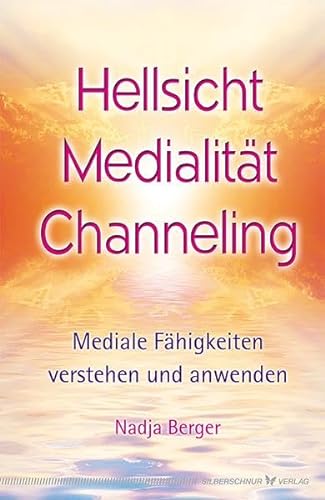 Hellsicht, Medialität, Channeling: Mediale Fähigkeiten verstehen und anwenden von Silberschnur Verlag Die G