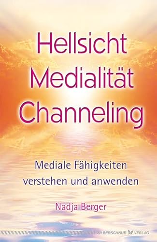 Hellsicht, Medialität, Channeling: Mediale Fähigkeiten verstehen und anwenden von Silberschnur Verlag Die G