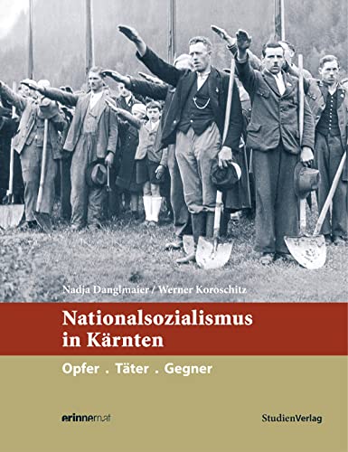 Nationalsozialismus in Kärnten: Opfer. Täter. Gegner (Nationalsozialismus in den österreichischen Bundesländern) von Studienverlag GmbH