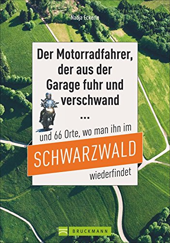 Motorradtouren Schwarzwald: Der Moppedfahrer, der aus der Garage fuhr und verschwand - und die 55 Orte, wo man ihn im Schwarzwald wiederfindet. Mit ... Orte, wo man ihn im Schwarzwald wiederfindet von Bruckmann
