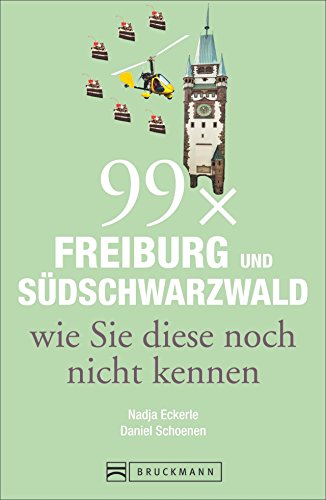 Bruckmann Reiseführer: 99 x Freiburg und Schwarzwald wie Sie diese noch nicht kennen. 99x Kultur, Natur, Essen und Hotspots abseits der bekannten Highlights.