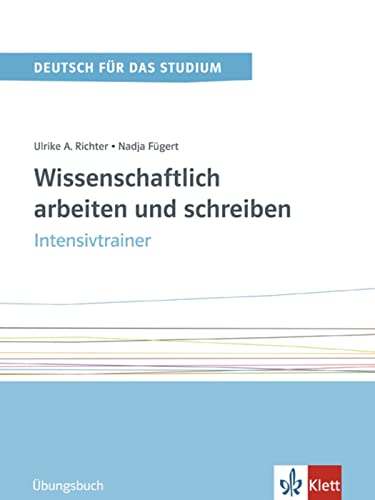 Wissenschaftlich arbeiten und schreiben: Intensivtrainer . Übungsbuch (Deutsch für das Studium)