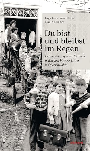 Du bist und bleibst im Regen: Heimerziehung in der Diakonie in den 50er bis 70er Jahren in Oberschwaben von Wichern Verlag
