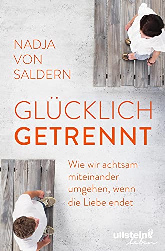 Glücklich getrennt: Wie wir achtsam miteinander umgehen, wenn die Liebe endet von Ullstein Leben