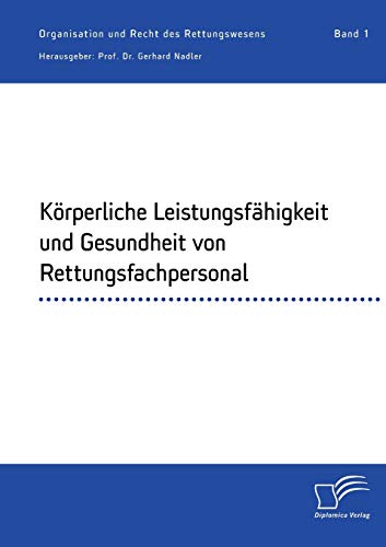 Körperliche Leistungsfähigkeit und Gesundheit von Rettungsfachpersonal: Organisation und Recht des Rettungswesens. Band 1 von Diplomica Verlag