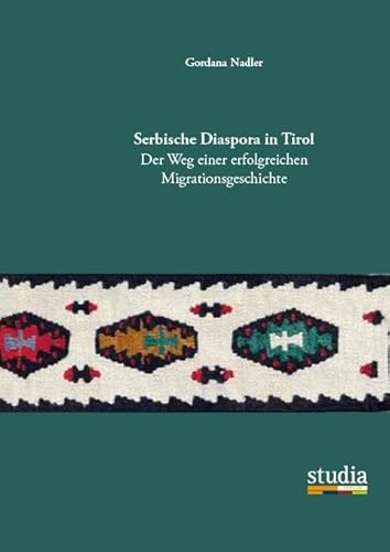 Serbische Diaspora in Tirol: Der Weg einer erfolgreichen Migrationsgeschichte von Studia Universitätsverlag Innsbruck