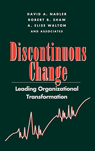 Discontinuous Change: Leading Organizational Transformation (The Jossey-Bass Management Series)