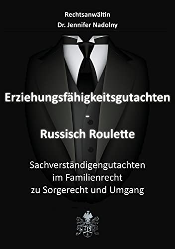 Erziehungsfähigkeitsgutachten - Russisch Roulette: Sachverständigengutachten im Familienrecht zu Sorgerecht und Umgang Erziehungsfähigkeitsgutachten - Russisch Roulette: Sachverständigengutachten im Familienrecht zu Sorgerecht und Umgang