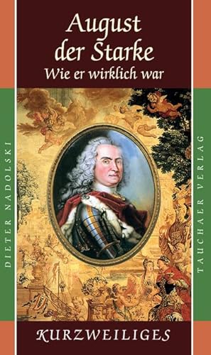 August der Starke – Wie er wirklich war (Kurzweiliges) von Tauchaer Verlag