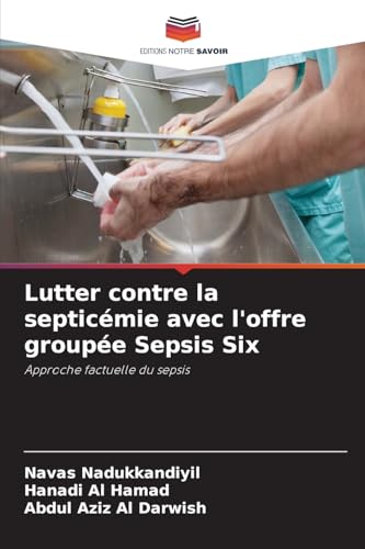 Lutter contre la septicémie avec l'offre groupée Sepsis Six: Approche factuelle du sepsis von Editions Notre Savoir