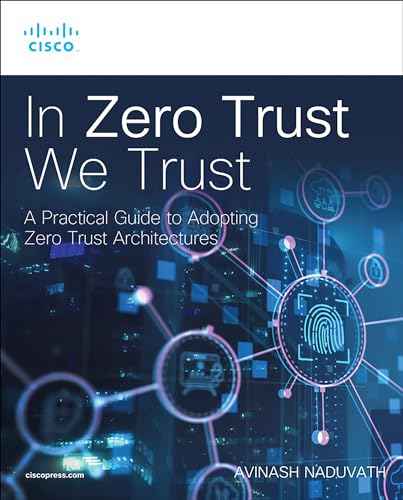 In Zero Trust We Trust: A Practical Guide to Adopting Zero Trust Architectures (Networking Technology)