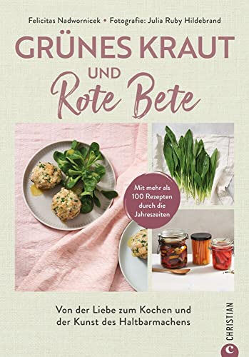 Kochbuch – Grünes Kraut & Rote Bete: Von der Liebe zum Kochen und der Kunst des Haltbarmachens. Lebensmittel ganz einfach haltbar machen. von Christian