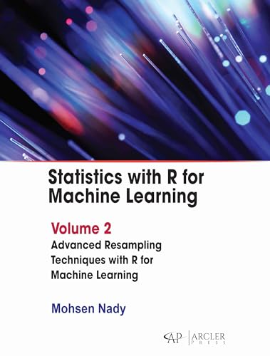 Statistics with R for Machine Learning: Volume 2 Advanced Resampling Techniques with R for Machine Learning von Arcler Press
