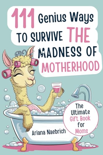 111 Genius Ways to Survive the Madness of Motherhood: The Ultimate Gift Book for Moms with Clever Tips, Survival Hacks, and a Splash of Sarcasm von Independently published