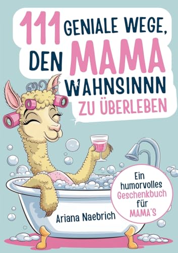 111 geniale Wege, den Mamawahnsinn zu überleben: Ein humorvolles Geschenkbuch für Mamas mit cleveren Tipps, Überlebensstrategien und einer Portion Ironie 111 geniale Wege, den Mamawahnsinn zu überleben: Ein humorvolles Geschenkbuch für Mamas mit cleveren Tipps, Überlebensstrategien und einer Portion Ironie von Lucid Page Media