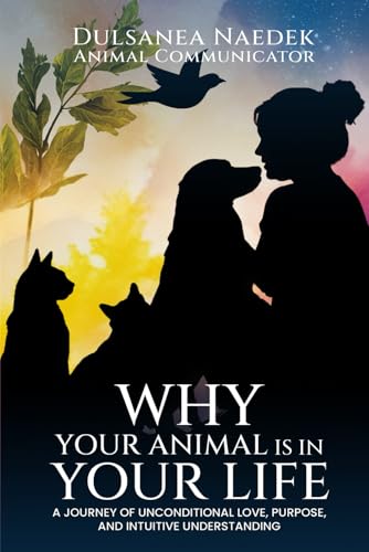 Why Your Animal Is in Your Life: A Journey of Unconditional Love, Purpose, and Intuitive Understanding von Self-Publish
