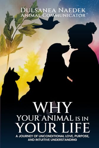 Why Your Animal Is in Your Life: A Journey of Unconditional Love, Purpose, and Intuitive Understanding von Self-Publish