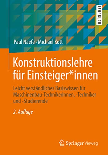 Konstruktionslehre für Einsteiger*innen: Leicht verständliches Basiswissen für Maschinenbau-Technikerinnen, -Techniker und -Studierende von Springer-Verlag GmbH