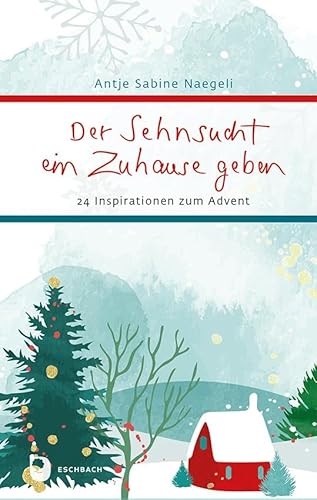 Der Sehnsucht ein Zuhause geben: 24 Inspirationen zum Advent (Eschbacher Präsent) von Verlag am Eschbach