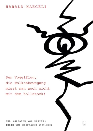 Den Vogelflug, die Wolkenbewegung misst man nicht mit dem Zollstock!: Texte und Gespräche mit dem «Sprayer» von Zürich» 1979–2022, von NIMBUS. Kunst und Bücher AG