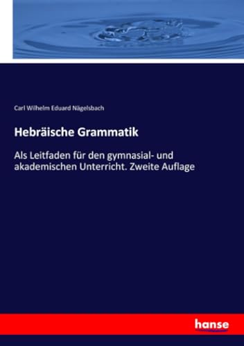 Hebräische Grammatik: Als Leitfaden für den gymnasial- und akademischen Unterricht. Zweite Auflage von hansebooks