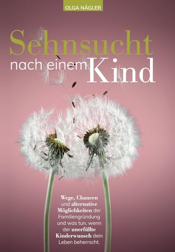 Sehnsucht nach einem Kind: Wege, Chancen und alternative Möglichkeiten der Familiengründung und was tun, wenn der unerfüllte Kinderwunsch dein Leben beherrscht. Sehnsucht nach einem Kind: Wege, Chancen und alternative Möglichkeiten der Familiengründung und was tun, wenn der unerfüllte Kinderwunsch dein Leben beherrscht. von Eigenverlag