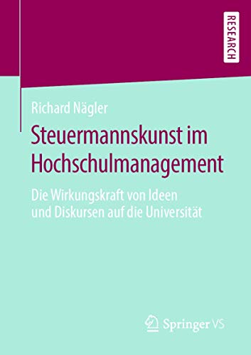 Steuermannskunst im Hochschulmanagement: Die Wirkungskraft von Ideen und Diskursen auf die Universität von Springer VS