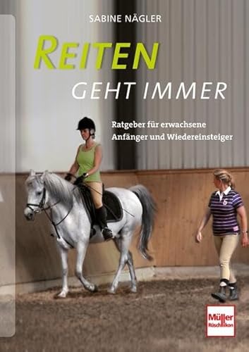 Reiten geht immer: Ratgeber für erwachsene Anfänger und Wiedereinsteiger Reiten geht immer: Ratgeber für erwachsene Anfänger und Wiedereinsteiger