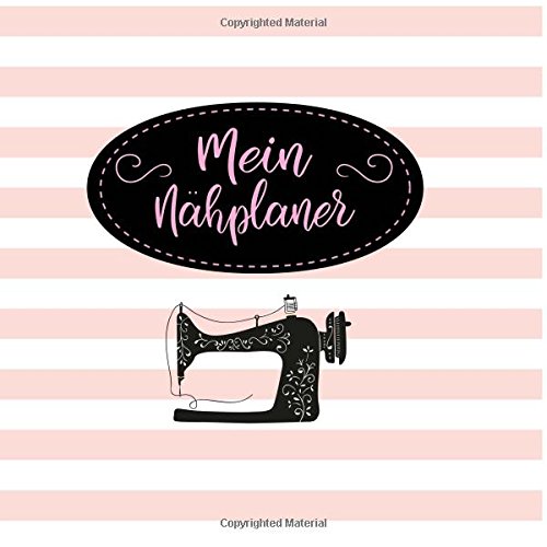 Mein Nähplaner: Nähprojekte, Nähplaner, Nähorganisation,Planer, für Näherinnen,Hobby Nähen, Geschenk zum nähen für Geburtstag, Weihnachtsgeschenk Freundin,Nähbegeisterte, von CreateSpace Independent Publishing Platform