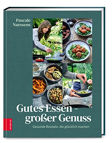 Gutes Essen – Großer Genuss: Gesunde Rezepte, die glücklich machen von ZS - ein Verlag der Edel Verlagsgruppe