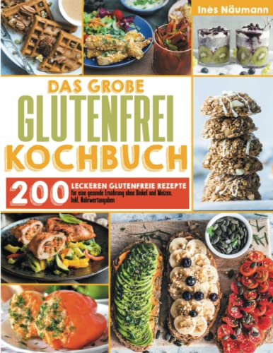 Das große Glutenfrei Kochbuch: 200 leckeren glutenfreie Rezepte für eine gesunde Ernährung ohne Dinkel und Weizen. Inkl. Nährwertangaben Das große Glutenfrei Kochbuch: 200 leckeren glutenfreie Rezepte für eine gesunde Ernährung ohne Dinkel und Weizen. Inkl. Nährwertangaben